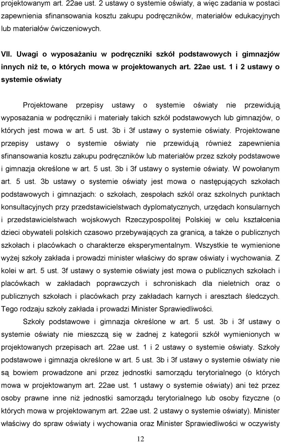 1 i 2 ustawy o systemie oświaty Projektowane przepisy ustawy o systemie oświaty nie przewidują wyposażania w podręczniki i materiały takich szkół podstawowych lub gimnazjów, o których jest mowa w art.