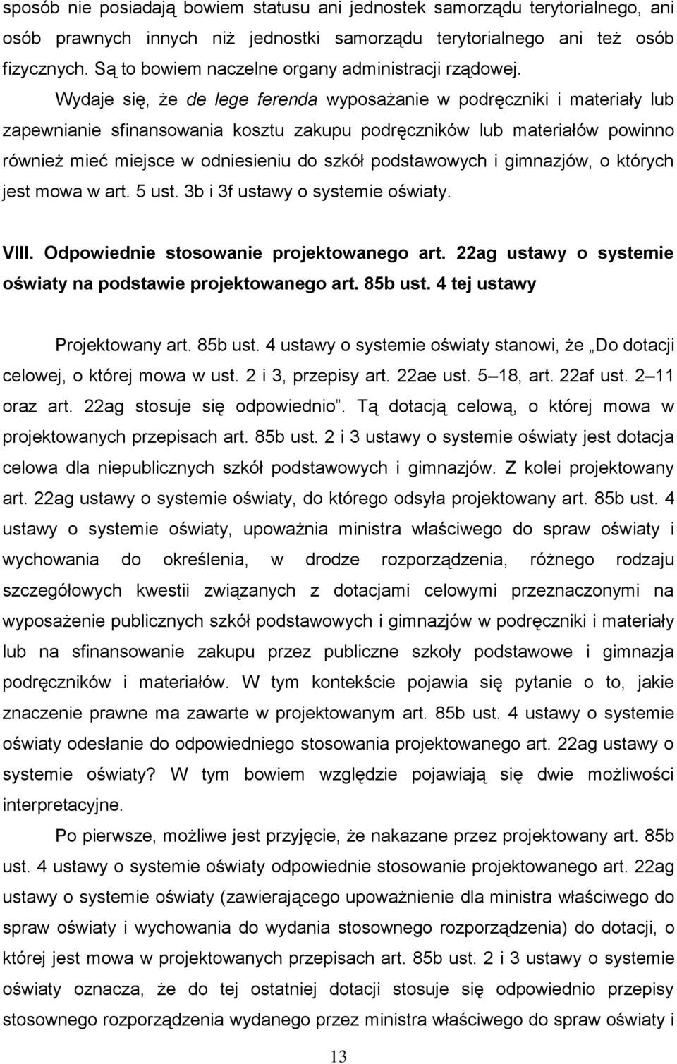 Wydaje się, że de lege ferenda wyposażanie w podręczniki i materiały lub zapewnianie sfinansowania kosztu zakupu podręczników lub materiałów powinno również mieć miejsce w odniesieniu do szkół