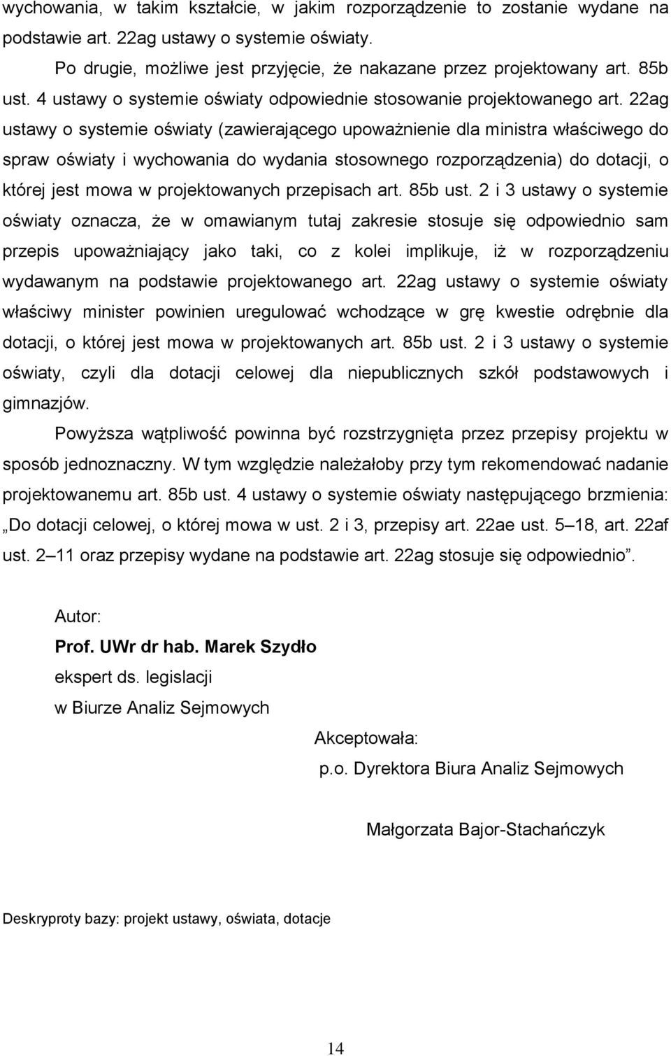 22ag ustawy o systemie oświaty (zawierającego upoważnienie dla ministra właściwego do spraw oświaty i wychowania do wydania stosownego rozporządzenia) do dotacji, o której jest mowa w projektowanych