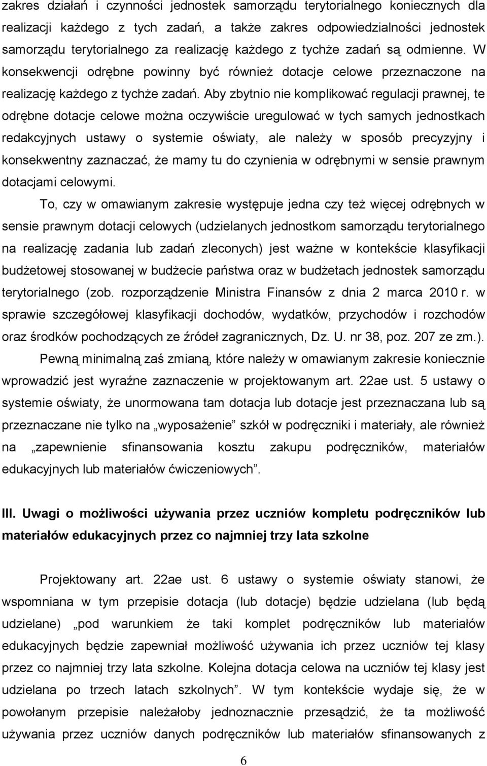 Aby zbytnio nie komplikować regulacji prawnej, te odrębne dotacje celowe można oczywiście uregulować w tych samych jednostkach redakcyjnych ustawy o systemie oświaty, ale należy w sposób precyzyjny i