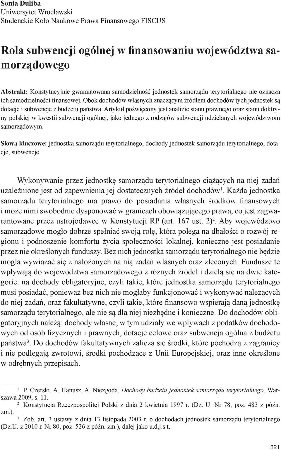 Artykuł poświęcony jest analizie stanu prawnego oraz stanu doktryny polskiej w kwestii subwencji ogólnej, jako jednego z rodzajów subwencji udzielanych województwom samorządowym.