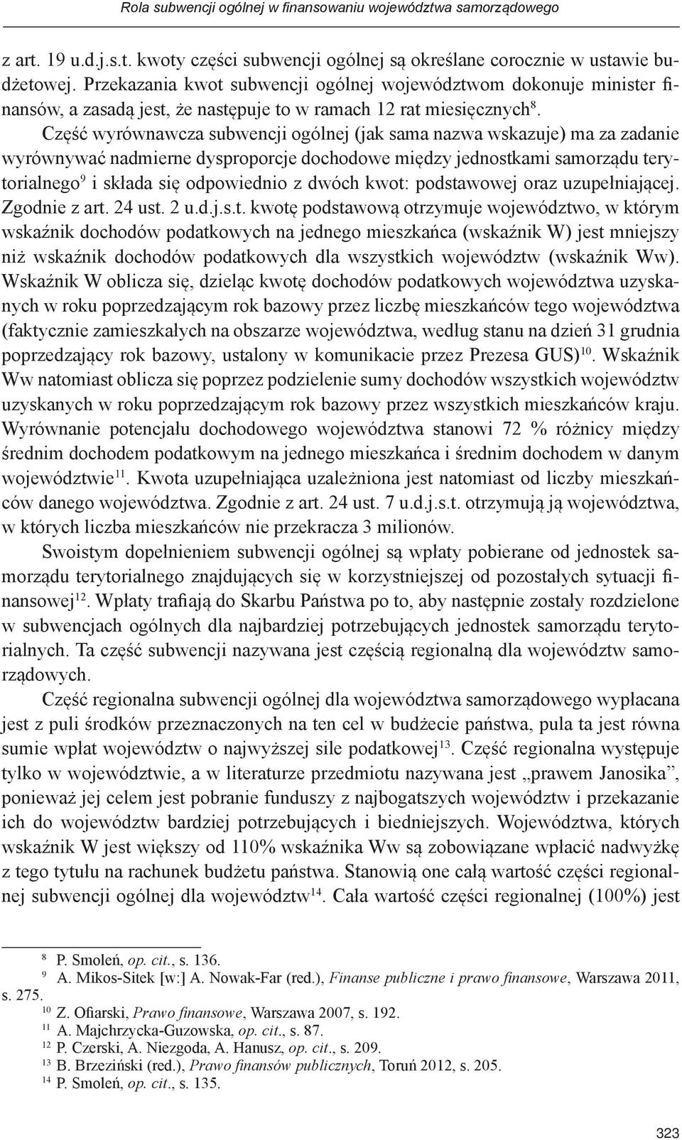 Część wyrównawcza subwencji ogólnej (jak sama nazwa wskazuje) ma za zadanie wyrównywać nadmierne dysproporcje dochodowe między jednostkami samorządu terytorialnego 9 i składa się odpowiednio z dwóch