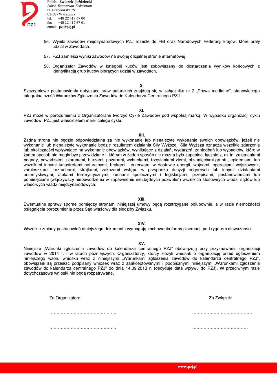 Szczegółowe postanowienia dotyczące praw autorskich znajdują się w załączniku nr 2 Prawa medialne, stanowiącego integralną cześć Warunków Zgłoszenia Zawodów do Kalendarza Centralnego PZJ. XI.