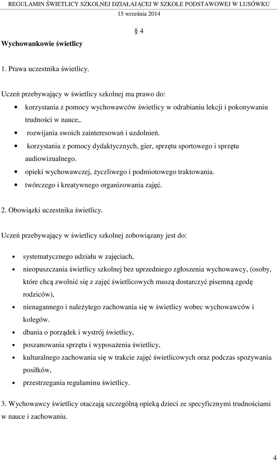 korzystania z pomocy dydaktycznych, gier, sprzętu sportowego i sprzętu audiowizualnego. opieki wychowawczej, życzliwego i podmiotowego traktowania. twórczego i kreatywnego organizowania zajęć. 2.