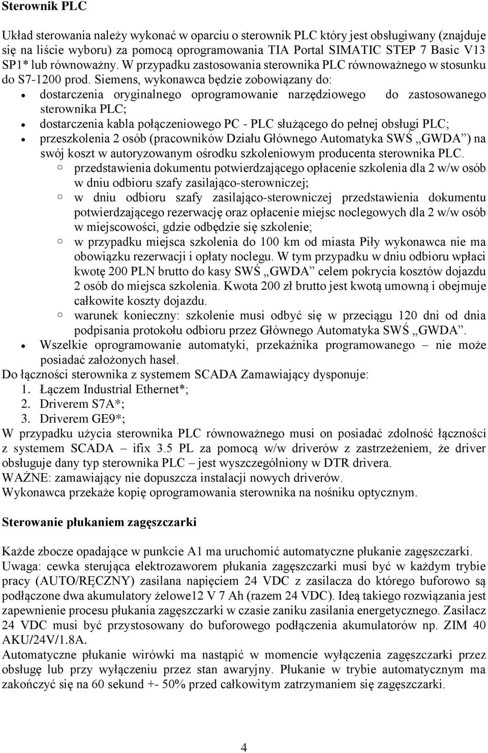 Siemens, wykonawca będzie zobowiązany do: dostarczenia oryginalnego oprogramowanie narzędziowego do zastosowanego sterownika PLC; dostarczenia kabla połączeniowego PC - PLC służącego do pełnej