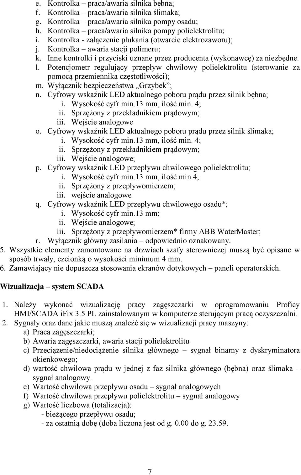 Potencjometr regulujący przepływ chwilowy polielektrolitu (sterowanie za pomocą przemiennika częstotliwości); m. Wyłącznik bezpieczeństwa Grzybek ; n.