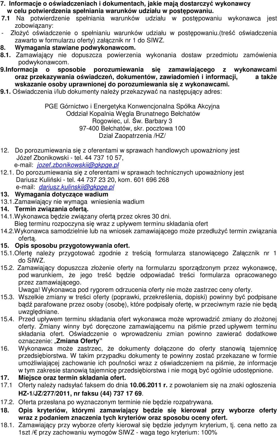 (treść oświadczenia zawarto w formularzu oferty) załącznik nr 1 do SIWZ. 8. Wymagania stawiane podwykonawcom. 8.1. Zamawiający nie dopuszcza powierzenia wykonania dostaw przedmiotu zamówienia podwykonawcom.