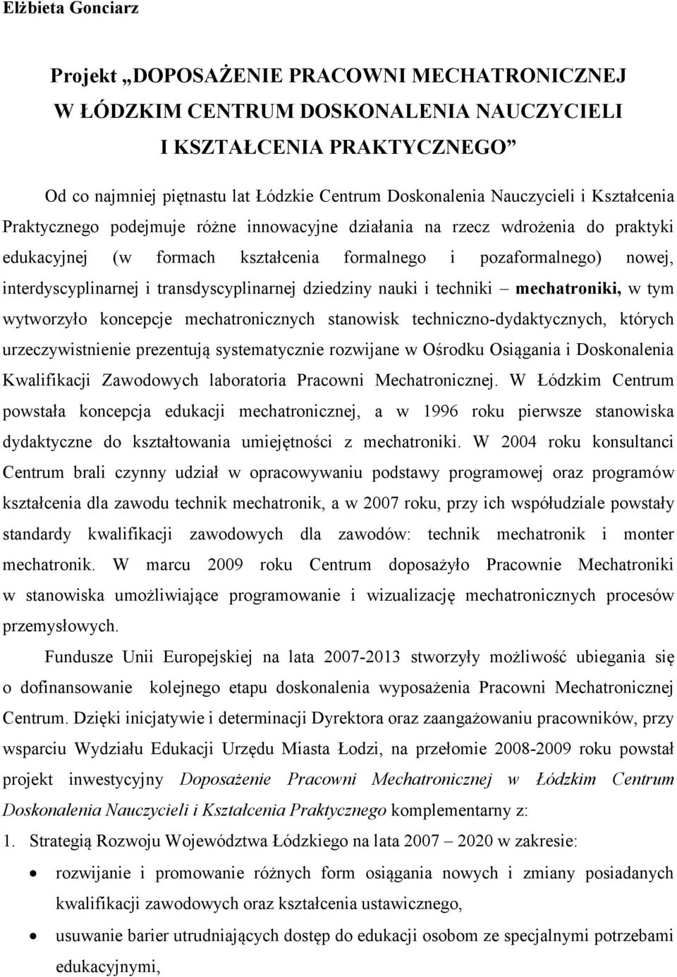 i transdyscyplinarnej dziedziny nauki i techniki mechatroniki, w tym wytworzyło koncepcje mechatronicznych stanowisk techniczno-dydaktycznych, których urzeczywistnienie prezentują systematycznie