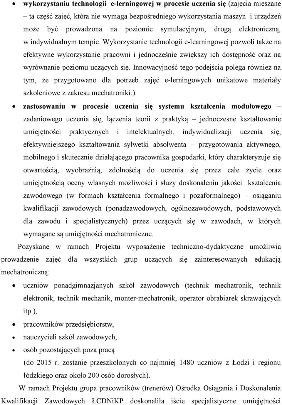 Wykorzystanie technologii e-learningowej pozwoli także na efektywne wykorzystanie pracowni i jednocześnie zwiększy ich dostępność oraz na wyrównanie poziomu uczących się.