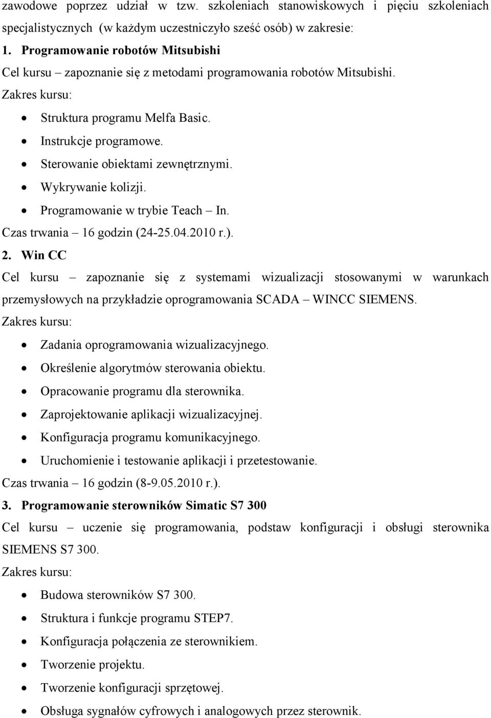 Sterowanie obiektami zewnętrznymi. Wykrywanie kolizji. Programowanie w trybie Teach In. Czas trwania 16 godzin (24-25.04.2010 r.). 2.