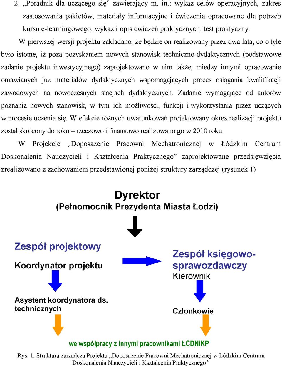 W pierwszej wersji projektu zakładano, że będzie on realizowany przez dwa lata, co o tyle było istotne, iż poza pozyskaniem nowych stanowisk techniczno-dydaktycznych (podstawowe zadanie projektu