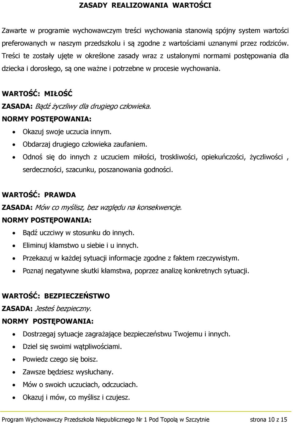 WARTOŚĆ: MIŁOŚĆ ZASADA: Bądź życzliwy dla drugiego człowieka. Okazuj swoje uczucia innym. Obdarzaj drugiego człowieka zaufaniem.