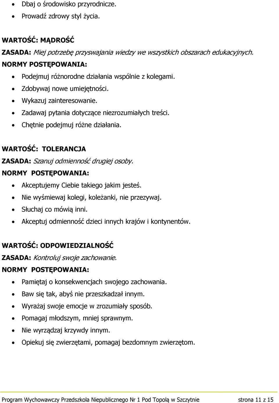 WARTOŚĆ: TOLERANCJA ZASADA: Szanuj odmienność drugiej osoby. Akceptujemy Ciebie takiego jakim jesteś. Nie wyśmiewaj kolegi, koleżanki, nie przezywaj. Słuchaj co mówią inni.