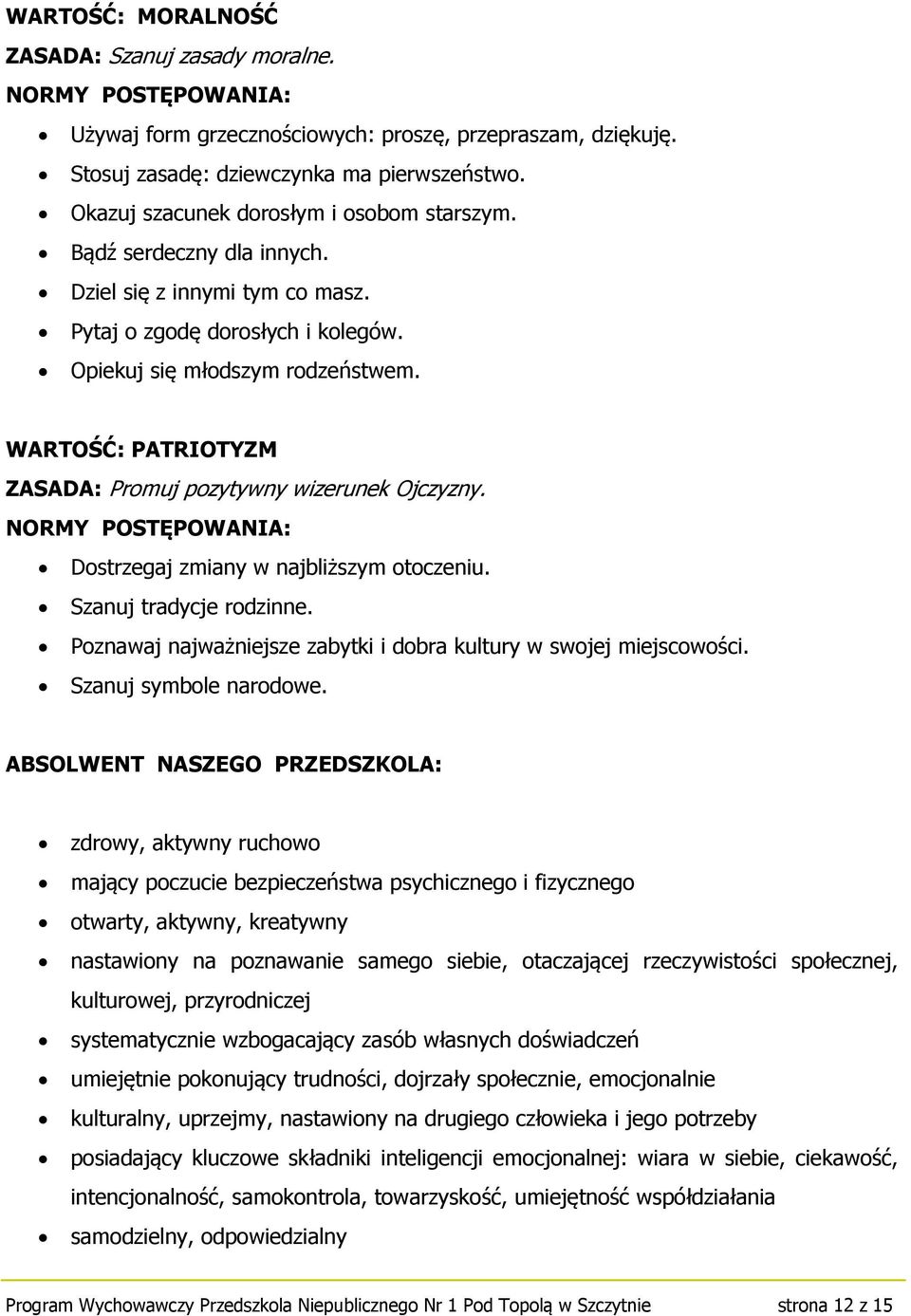 Dostrzegaj zmiany w najbliższym otoczeniu. Szanuj tradycje rodzinne. Poznawaj najważniejsze zabytki i dobra kultury w swojej miejscowości. Szanuj symbole narodowe.