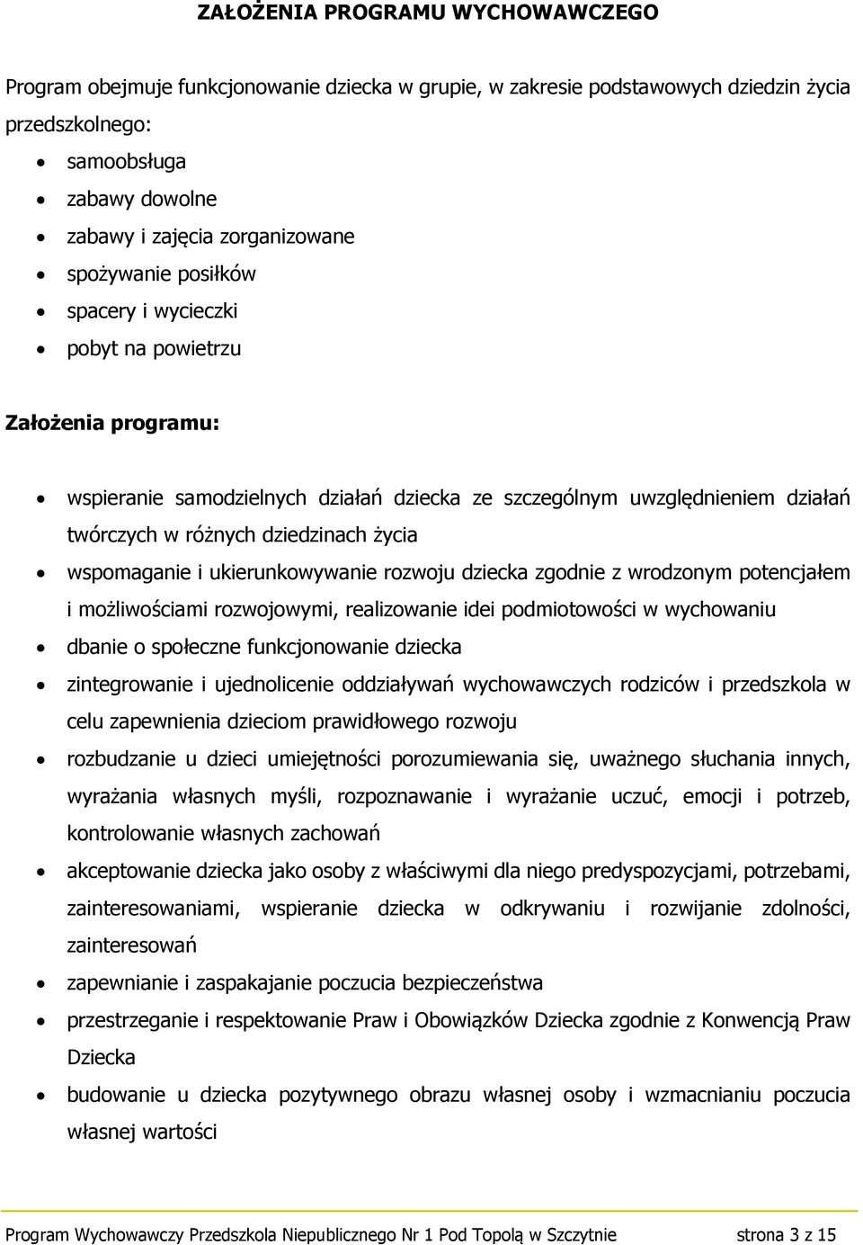 wspomaganie i ukierunkowywanie rozwoju dziecka zgodnie z wrodzonym potencjałem i możliwościami rozwojowymi, realizowanie idei podmiotowości w wychowaniu dbanie o społeczne funkcjonowanie dziecka