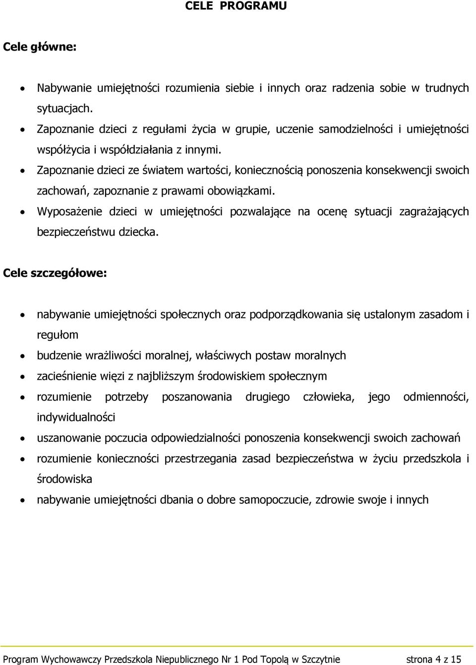 Zapoznanie dzieci ze światem wartości, koniecznością ponoszenia konsekwencji swoich zachowań, zapoznanie z prawami obowiązkami.