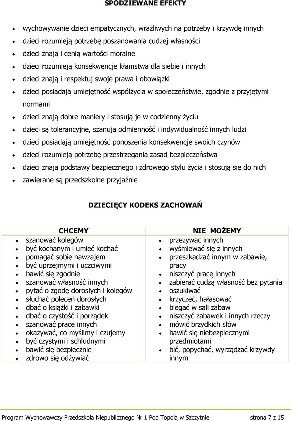 znają dobre maniery i stosują je w codzienny życiu dzieci są tolerancyjne, szanują odmienność i indywidualność innych ludzi dzieci posiadają umiejętność ponoszenia konsekwencje swoich czynów dzieci