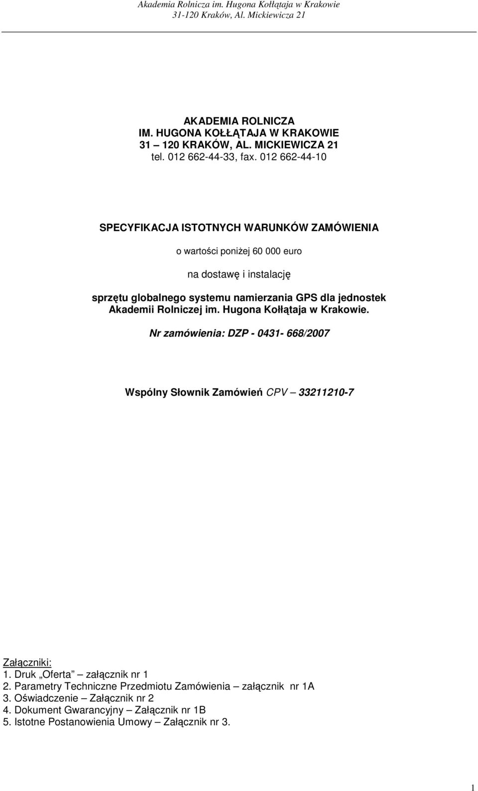 dla jednostek Akademii Rolniczej im. Hugona Kołłątaja w Krakowie. Nr zamówienia: DZP - 0431-668/2007 Wspólny Słownik Zamówień CPV 33211210-7 Załączniki: 1.