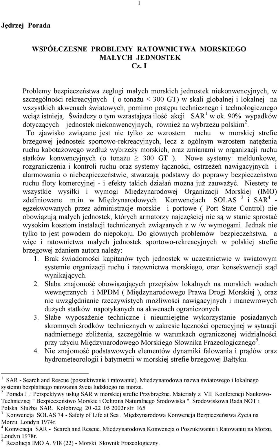 post'pu technicznego i technologicznego wci( istniej(. *wiadczy o tym wzrastaj(ca ilo+ akcji SAR 1 w ok. 90% wypadków dotycz(cych jednostek niekonwencyjnych, równie na wybrzeu polskim 2.