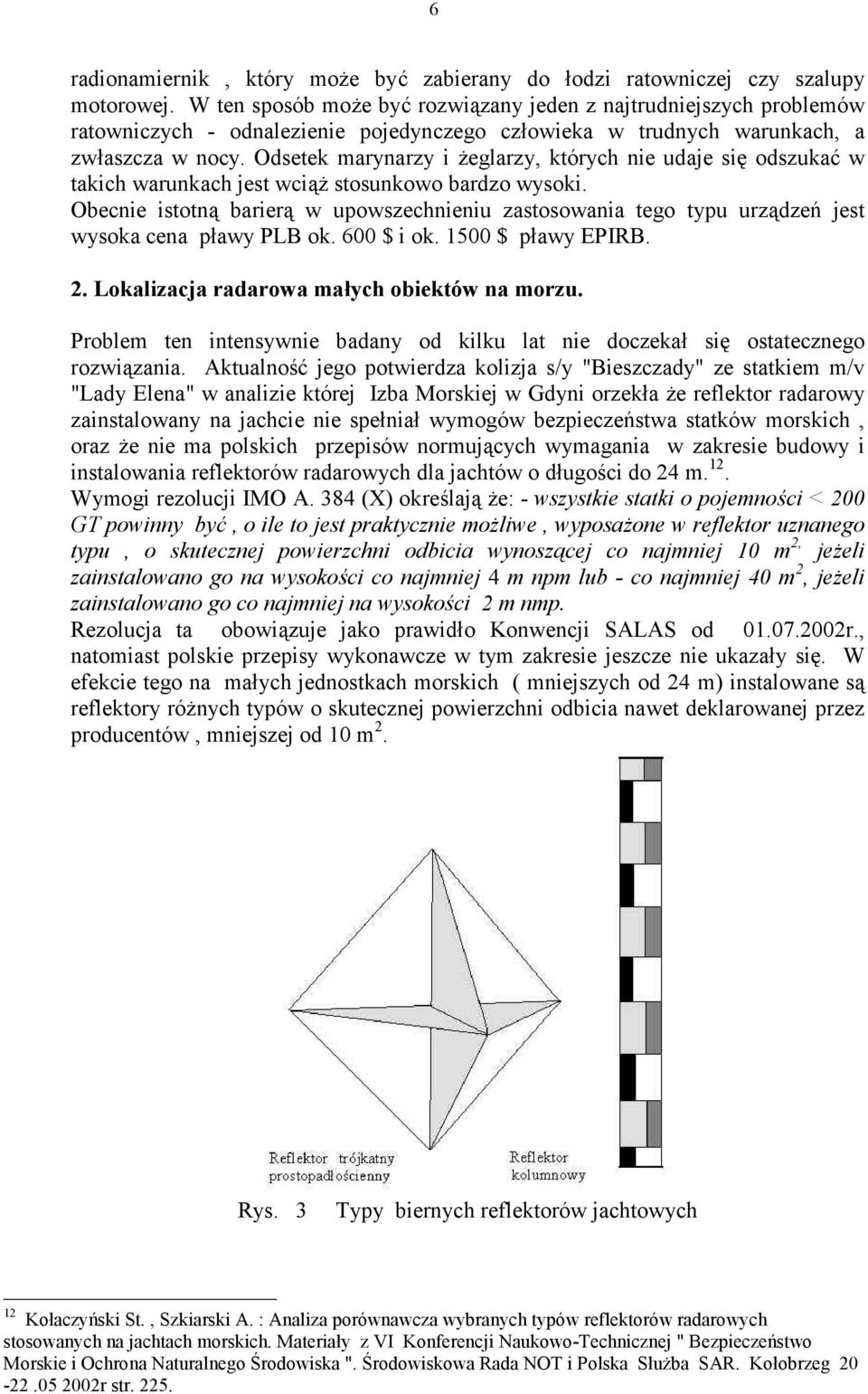 Odsetek marynarzy i eglarzy, których nie udaje si' odszuka+ w takich warunkach jest wci( stosunkowo bardzo wysoki.