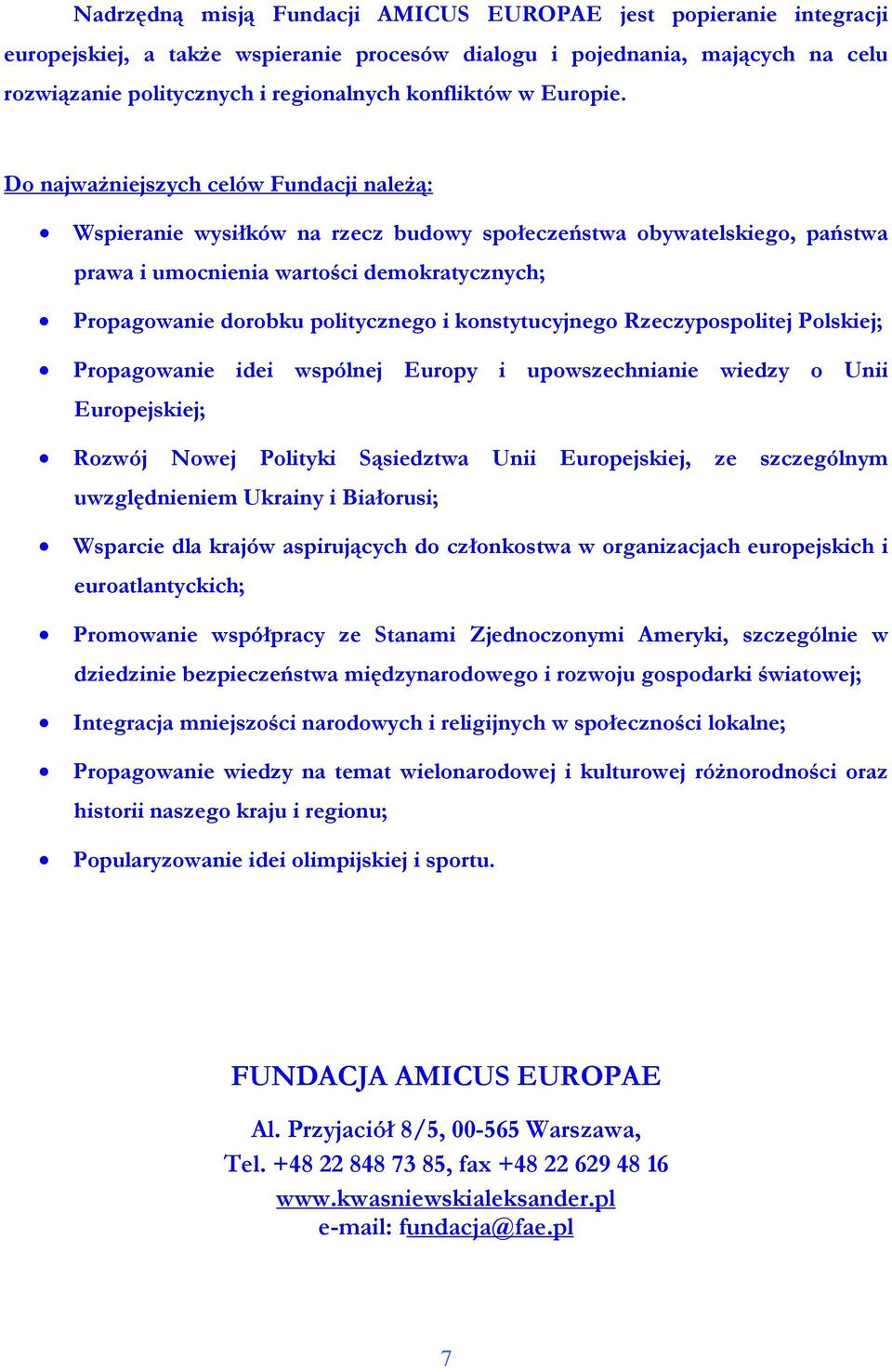 Do najwaŝniejszych celów Fundacji naleŝą: Wspieranie wysiłków na rzecz budowy społeczeństwa obywatelskiego, państwa prawa i umocnienia wartości demokratycznych; Propagowanie dorobku politycznego i