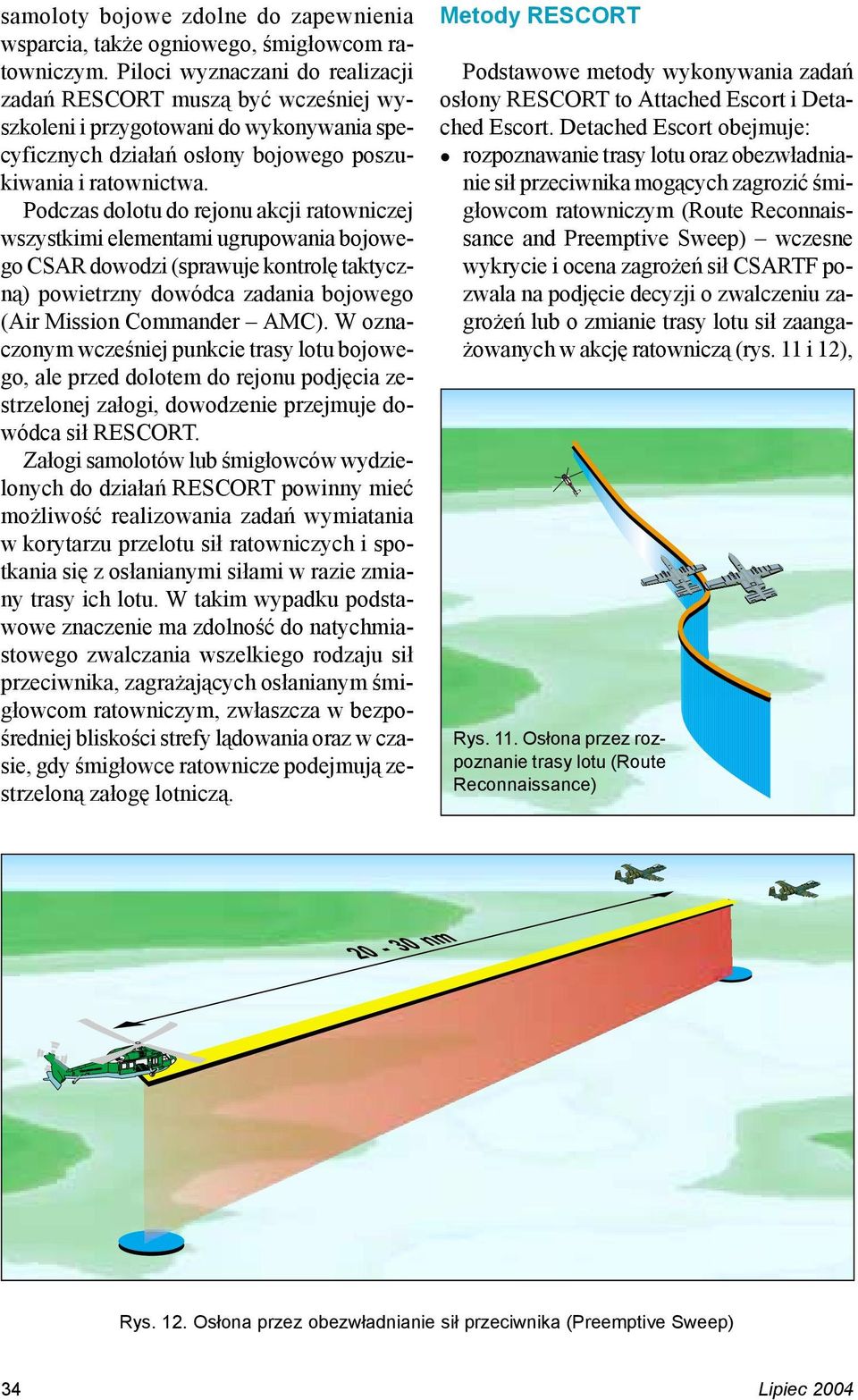 Podczas dolotu do rejonu akcji ratowniczej wszystkimi elementami ugrupowania bojowego CSAR dowodzi (sprawuje kontrolę taktyczną) powietrzny dowódca zadania bojowego (Air Mission Commander AMC).