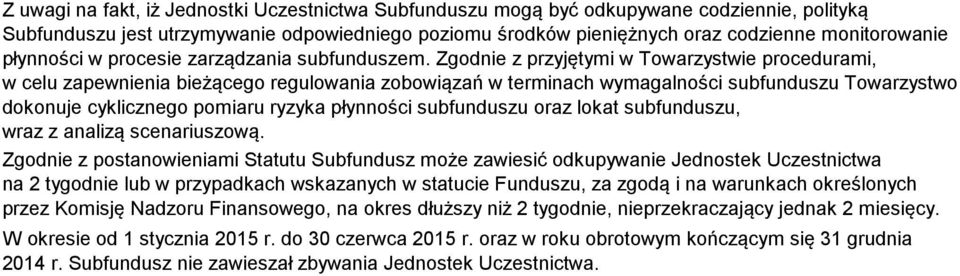 Zgodnie z przyjętymi w Towarzystwie procedurami, w celu zapewnienia bieżącego regulowania zobowiązań w terminach wymagalności subfunduszu Towarzystwo dokonuje cyklicznego pomiaru ryzyka płynności