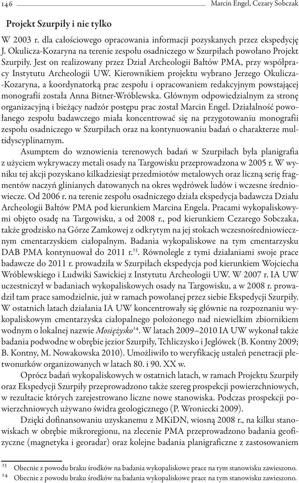 Kierownikiem projektu wybrano Jerzego Okulicza- Kozaryna, a koordynatorką prac zespołu i opracowaniem redakcyjnym powstającej monografii została Anna Bitner Wróblewska.