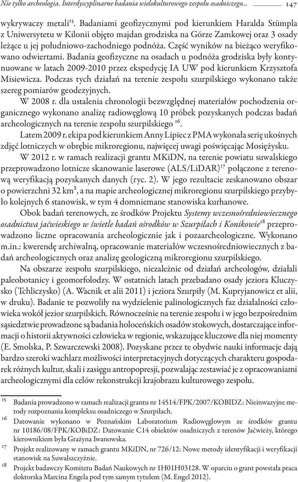 Część wyników na bieżąco weryfikowano odwiertami. Badania geofizyczne na osadach u podnóża grodziska były kontynuowane w latach 2009 2010 przez ekspedycję IA UW pod kierunkiem Krzysztofa Misiewicza.