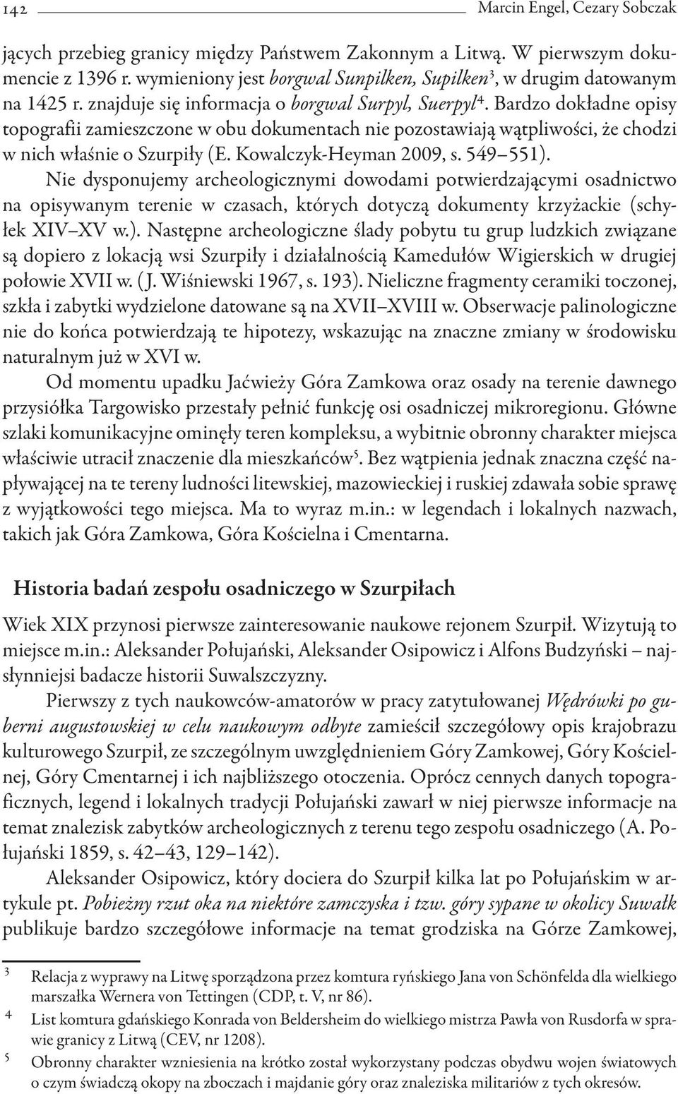 Kowalczyk Heyman 2009, s. 549 551). Nie dysponujemy archeologicznymi dowodami potwierdzającymi osadnictwo na opisywanym terenie w czasach, których dotyczą dokumenty krzyżackie (schyłek XIV XV w.). Następne archeologiczne ślady pobytu tu grup ludzkich związane są dopiero z lokacją wsi Szurpiły i działalnością Kamedułów Wigierskich w drugiej połowie XVII w.