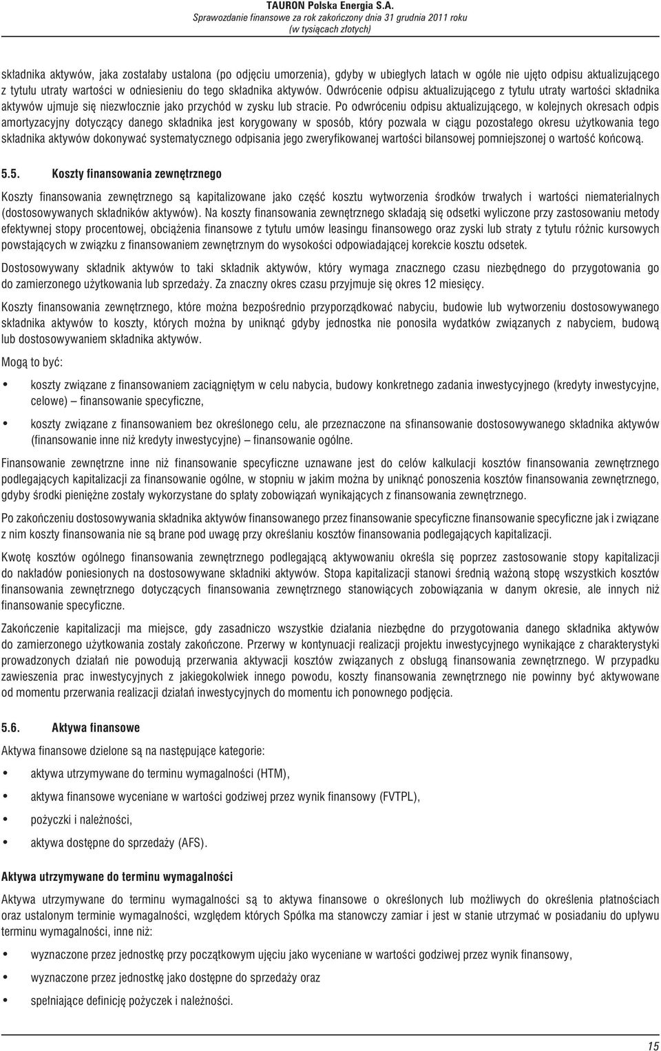 Po odwróceniu odpisu aktualizuj¹cego, w kolejnych okresach odpis amortyzacyjny dotycz¹cy danego sk³adnika jest korygowany w sposób, który pozwala w ci¹gu pozosta³ego okresu u ytkowania tego sk³adnika