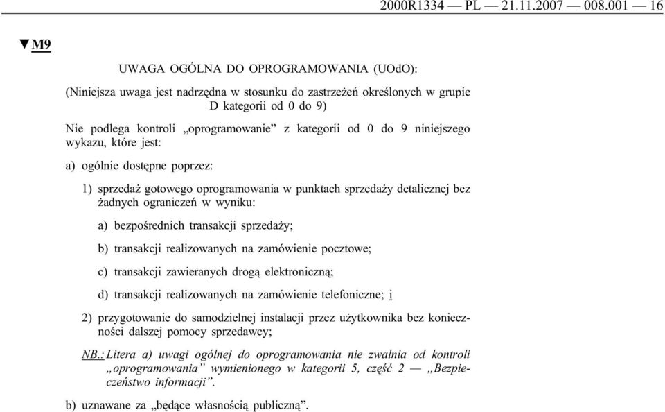 do 9 niniejszego wykazu, które jest: a) ogólnie dostępne poprzez: 1) sprzedaż gotowego oprogramowania w punktach sprzedaży detalicznej bez żadnych ograniczeń w wyniku: a) bezpośrednich transakcji