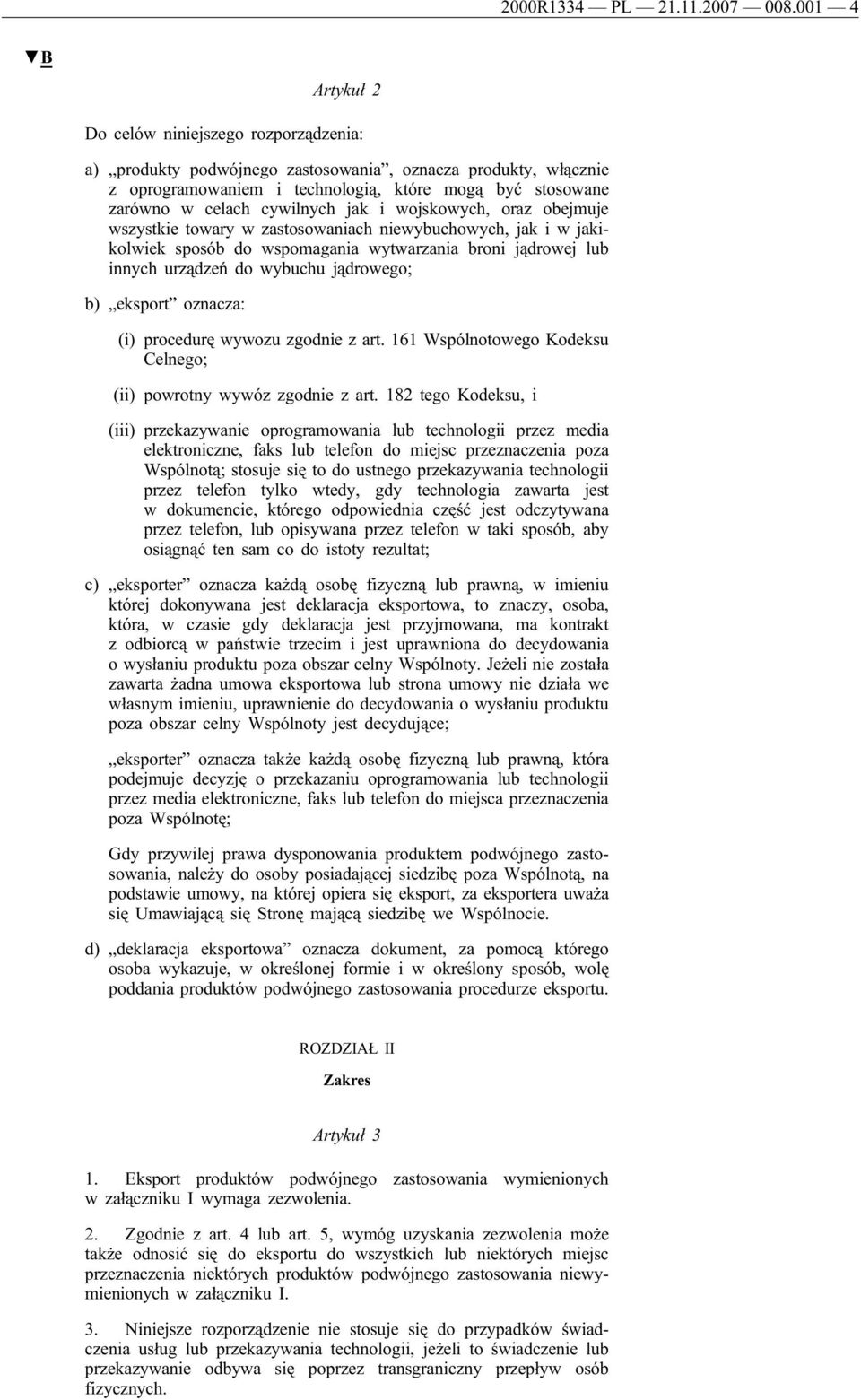 cywilnych jak i wojskowych, oraz obejmuje wszystkie towary w zastosowaniach niewybuchowych, jak i w jakikolwiek sposób do wspomagania wytwarzania broni jądrowej lub innych urządzeń do wybuchu