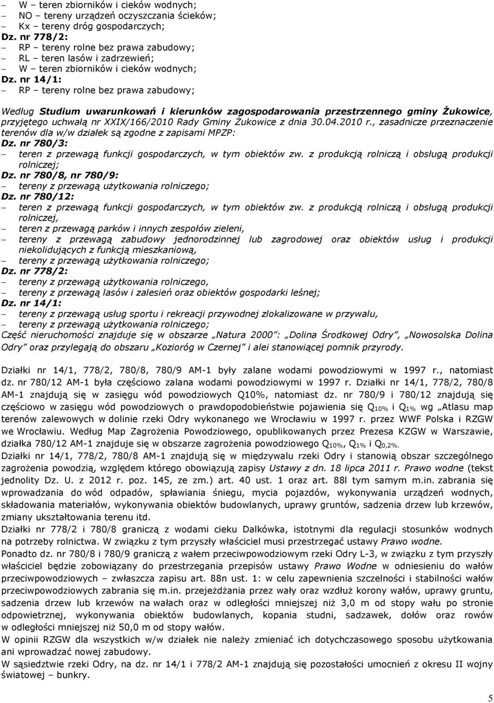 nr 14/1: RP tereny rolne bez prawa zabudowy; Według Studium uwarunkowań i kierunków zagospodarowania przestrzennego gminy Żukowice, przyjętego uchwałą nr XXIX/166/2010 Rady Gminy Żukowice z dnia 30.