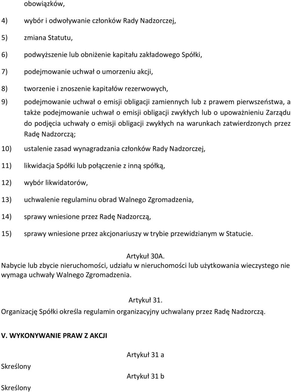 podjęcia uchwały o emisji obligacji zwykłych na warunkach zatwierdzonych przez Radę Nadzorczą; 10) ustalenie zasad wynagradzania członków Rady Nadzorczej, 11) likwidacja Spółki lub połączenie z inną