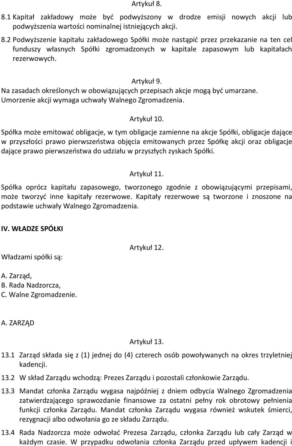 Spółka może emitować obligacje, w tym obligacje zamienne na akcje Spółki, obligacje dające w przyszłości prawo pierwszeństwa objęcia emitowanych przez Spółkę akcji oraz obligacje dające prawo