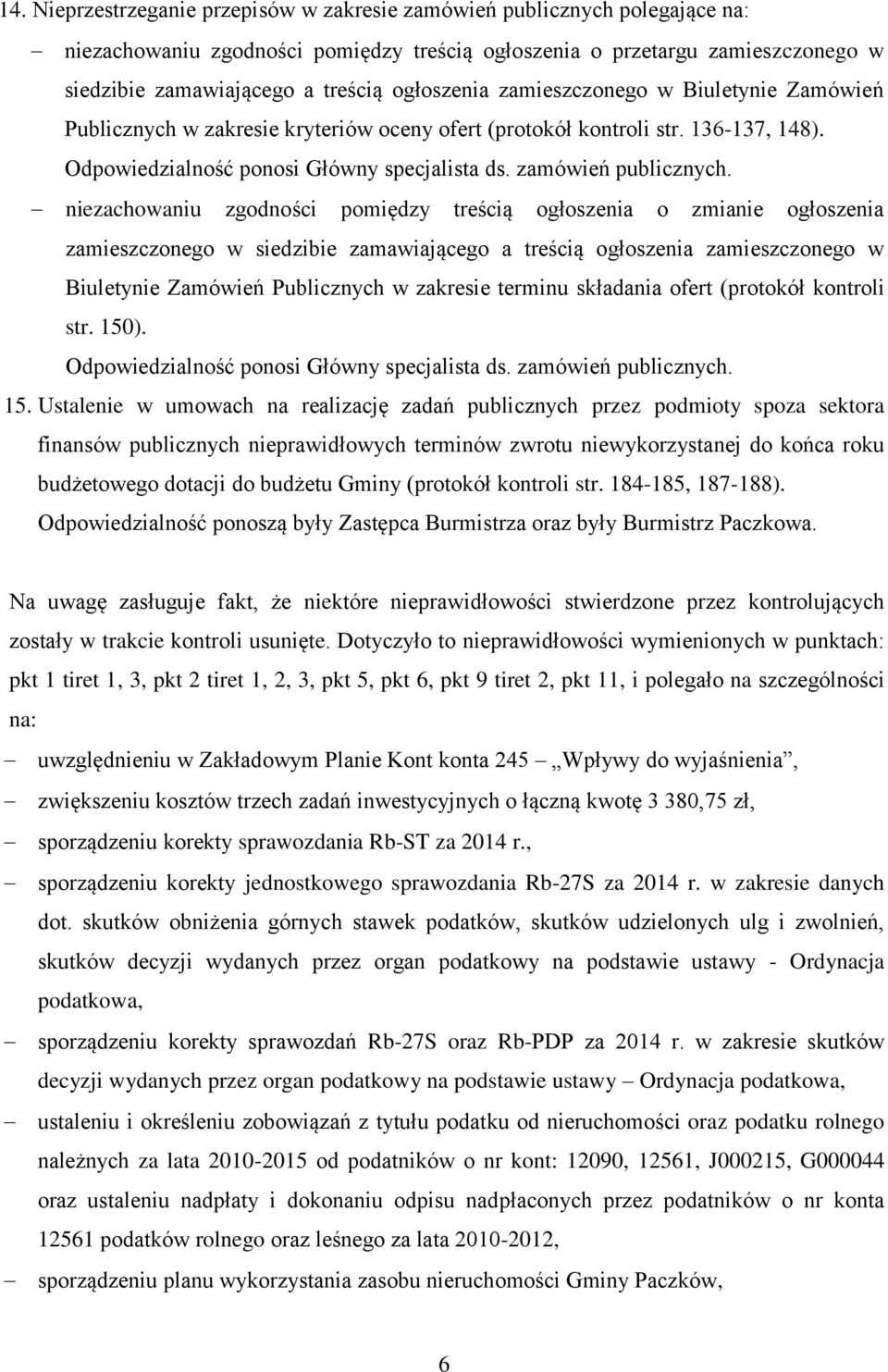 niezachowaniu zgodności pomiędzy treścią ogłoszenia o zmianie ogłoszenia zamieszczonego w siedzibie zamawiającego a treścią ogłoszenia zamieszczonego w Biuletynie Zamówień Publicznych w zakresie