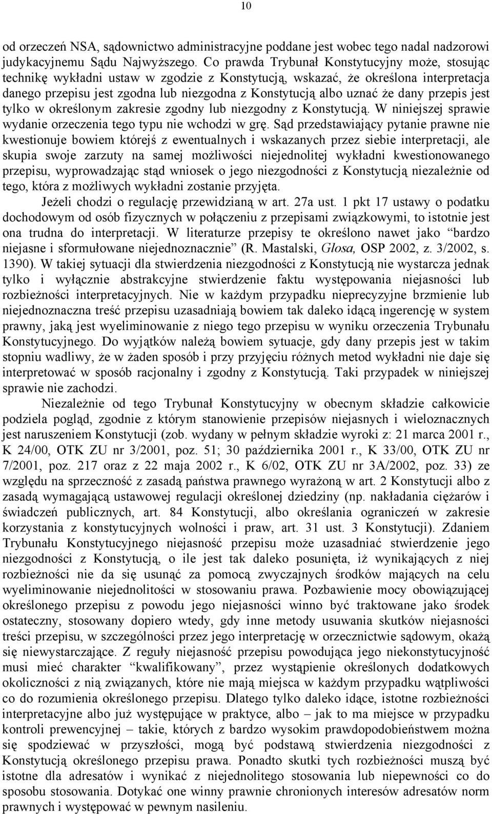 że dany przepis jest tylko w określonym zakresie zgodny lub niezgodny z Konstytucją. W niniejszej sprawie wydanie orzeczenia tego typu nie wchodzi w grę.