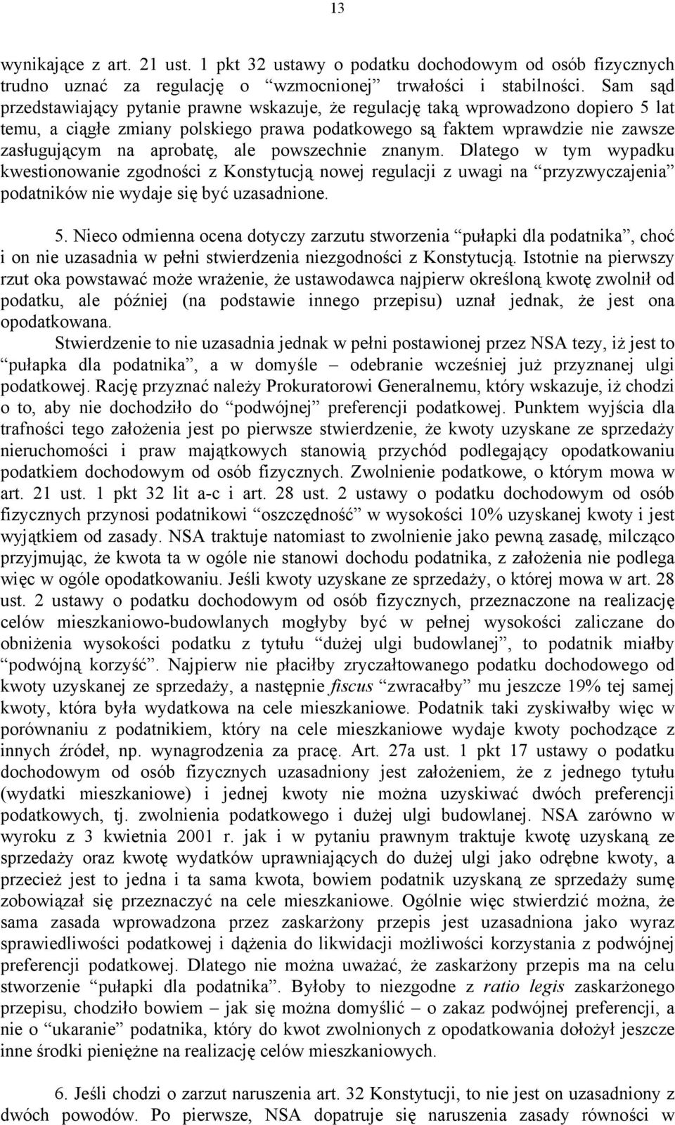 ale powszechnie znanym. Dlatego w tym wypadku kwestionowanie zgodności z Konstytucją nowej regulacji z uwagi na przyzwyczajenia podatników nie wydaje się być uzasadnione. 5.