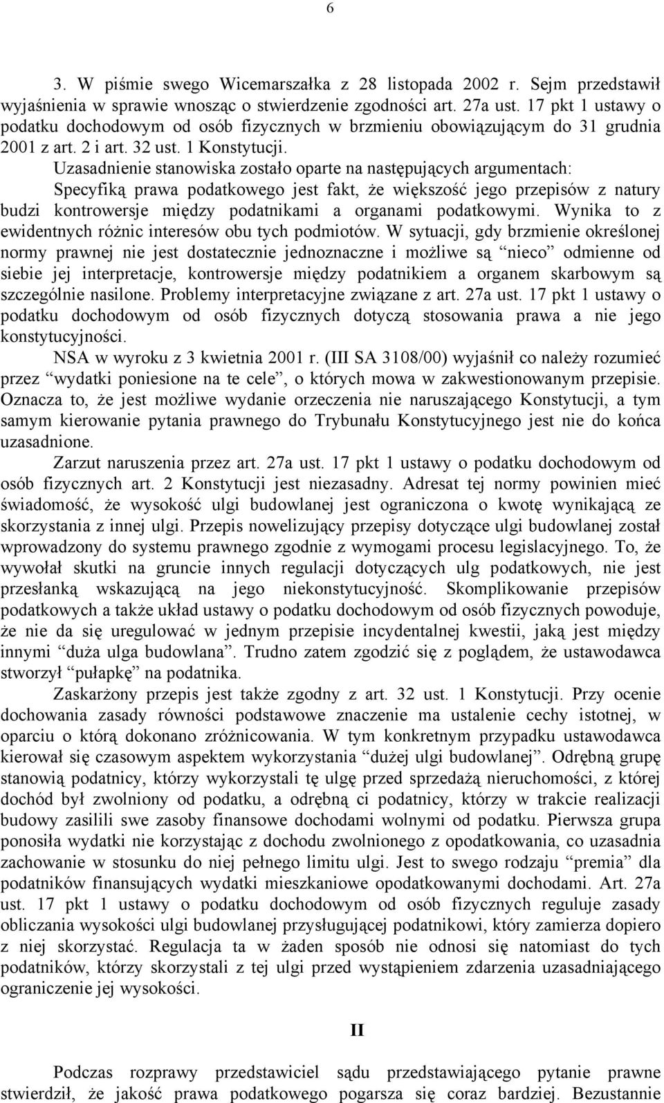 Uzasadnienie stanowiska zostało oparte na następujących argumentach: Specyfiką prawa podatkowego jest fakt, że większość jego przepisów z natury budzi kontrowersje między podatnikami a organami