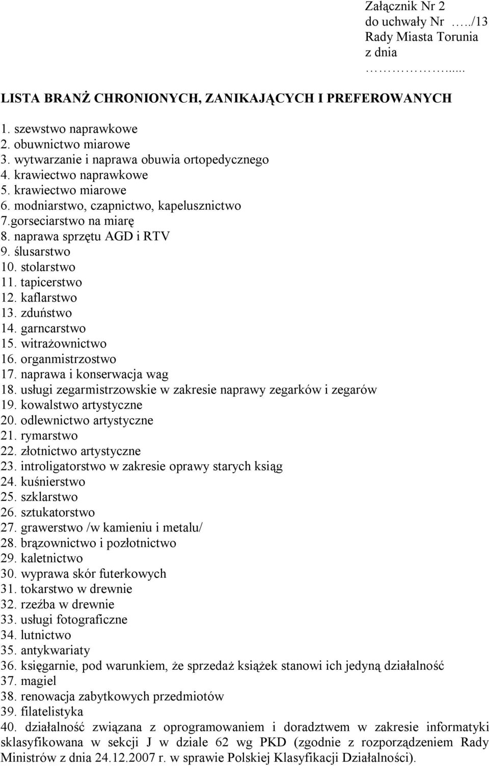 kaflarstwo 13. zduństwo 14. garncarstwo 15. witrażownictwo 16. organmistrzostwo 17. naprawa i konserwacja wag 18. usługi zegarmistrzowskie w zakresie naprawy zegarków i zegarów 19.