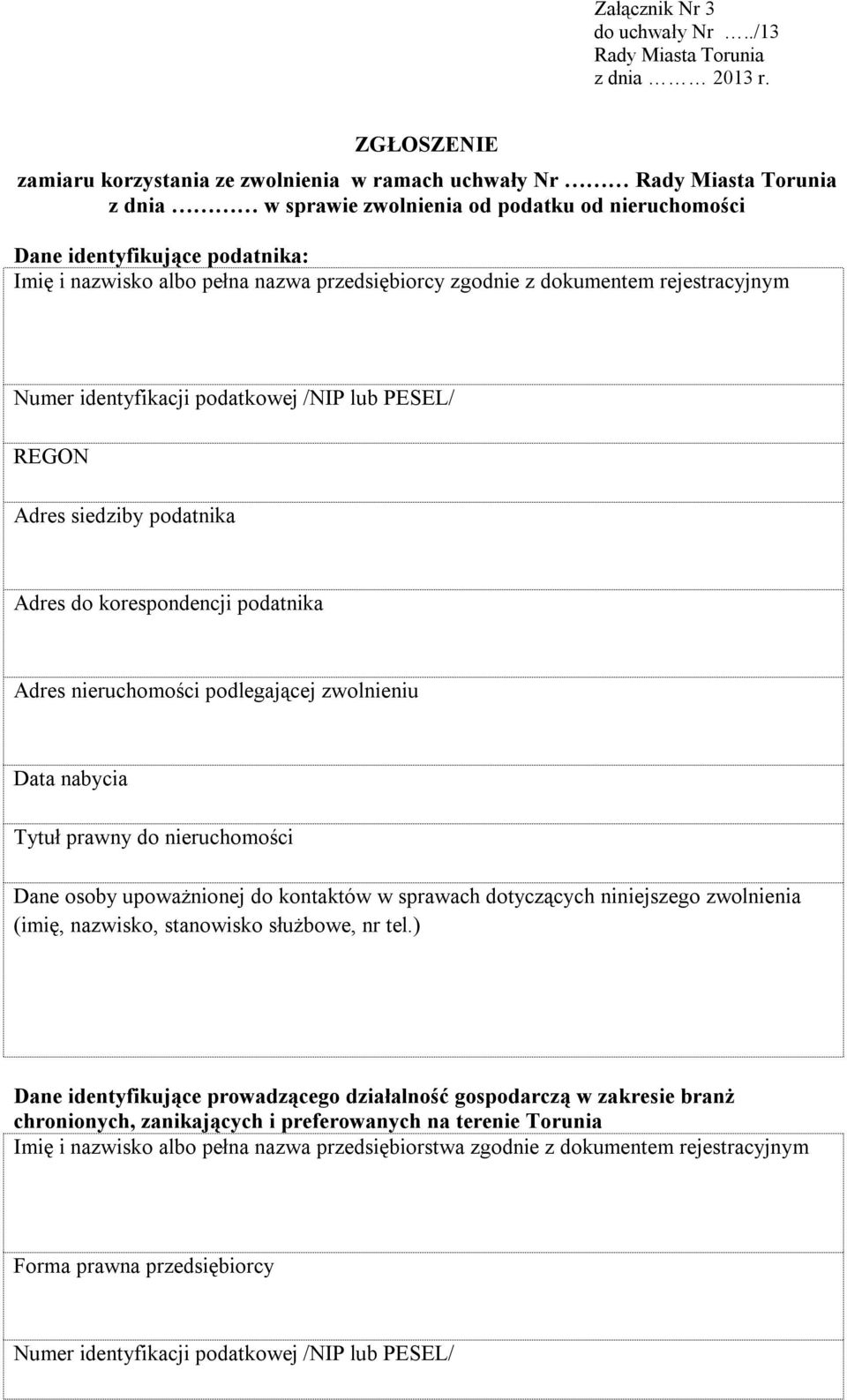 zgodnie z dokumentem rejestracyjnym Numer identyfikacji podatkowej /NIP lub PESEL/ REGON Adres siedziby podatnika Adres do korespondencji podatnika Adres nieruchomości podlegającej zwolnieniu Data