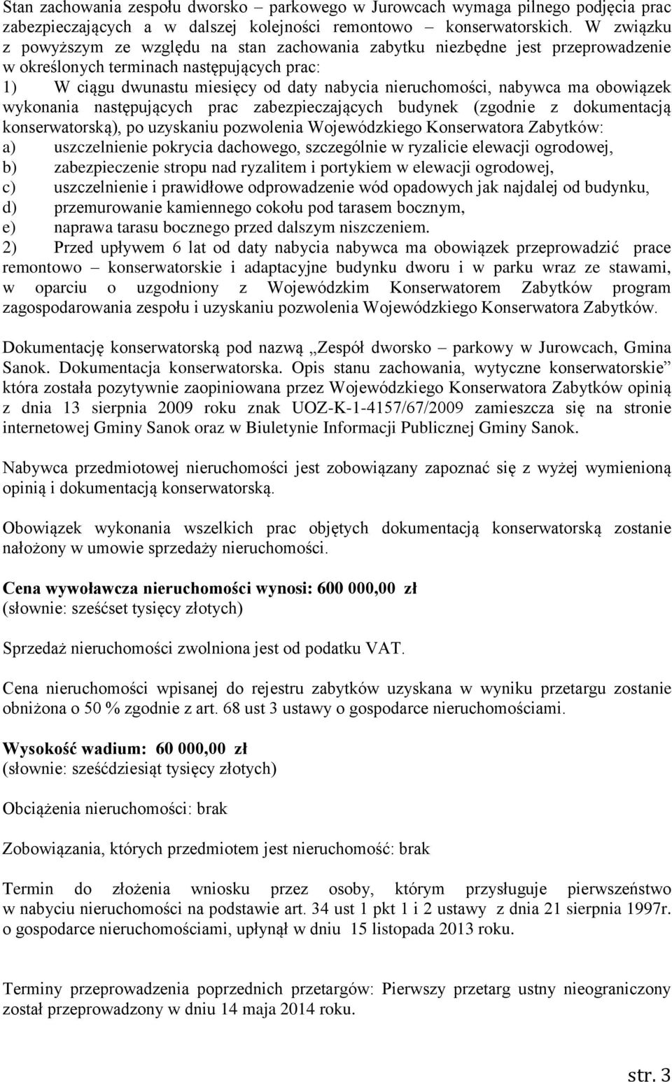 nabywca ma obowiązek wykonania następujących prac zabezpieczających budynek (zgodnie z dokumentacją konserwatorską), po uzyskaniu pozwolenia Wojewódzkiego Konserwatora Zabytków: a) uszczelnienie