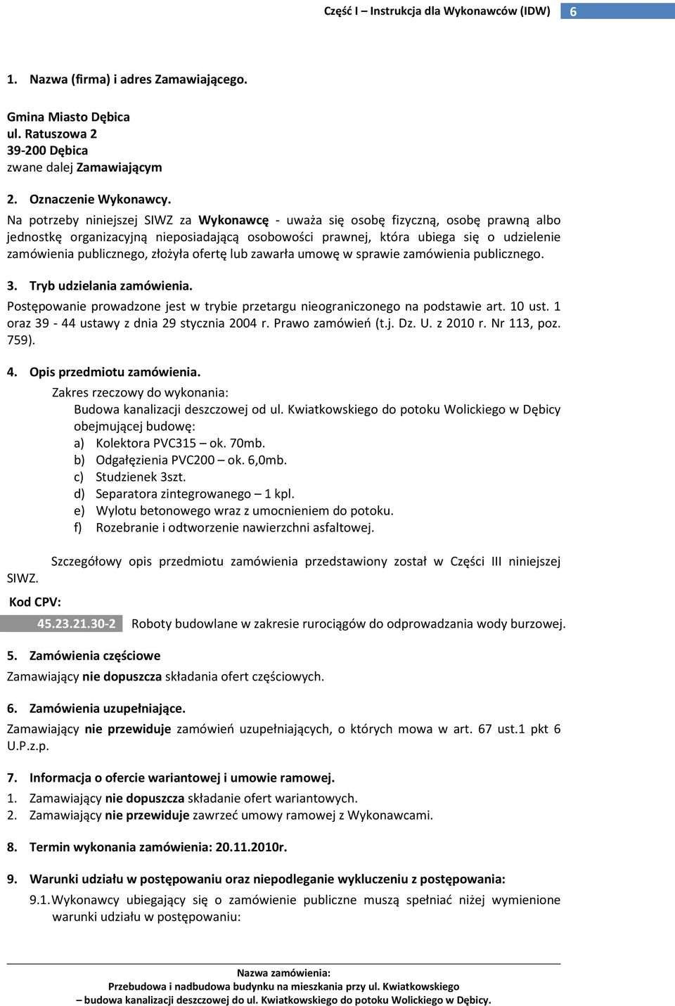 złożyła ofertę lub zawarła umowę w sprawie zamówienia publicznego. 3. Tryb udzielania zamówienia. Postępowanie prowadzone jest w trybie przetargu nieograniczonego na podstawie art. 10 ust.