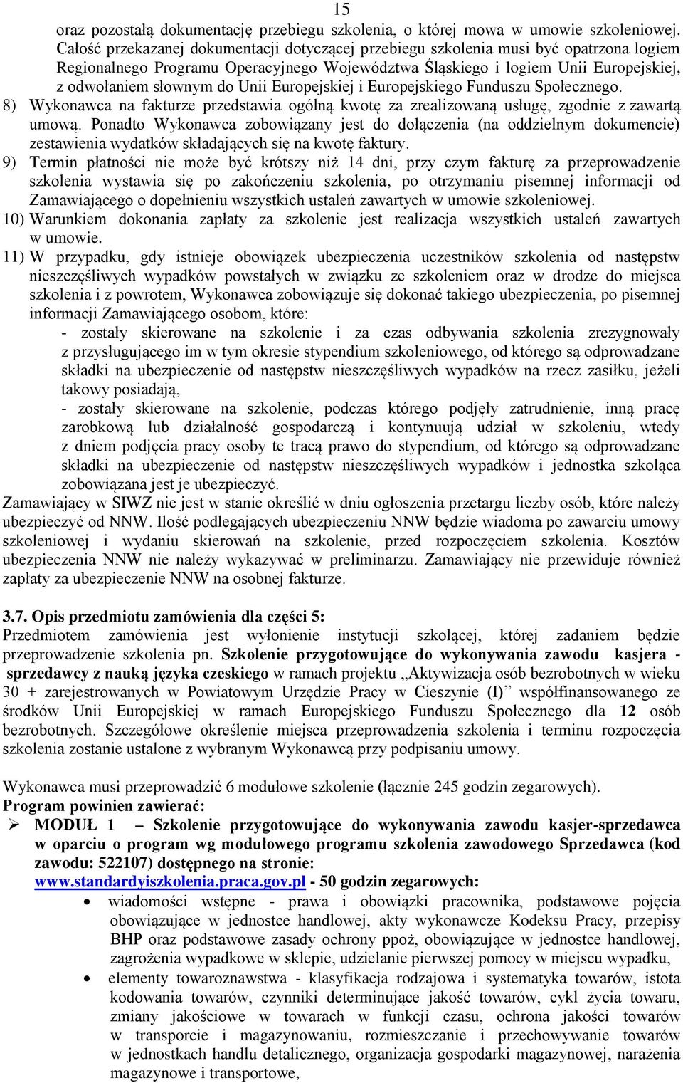 Unii Europejskiej i Europejskiego Funduszu Społecznego. 8) Wykonawca na fakturze przedstawia ogólną kwotę za zrealizowaną usługę, zgodnie z zawartą umową.