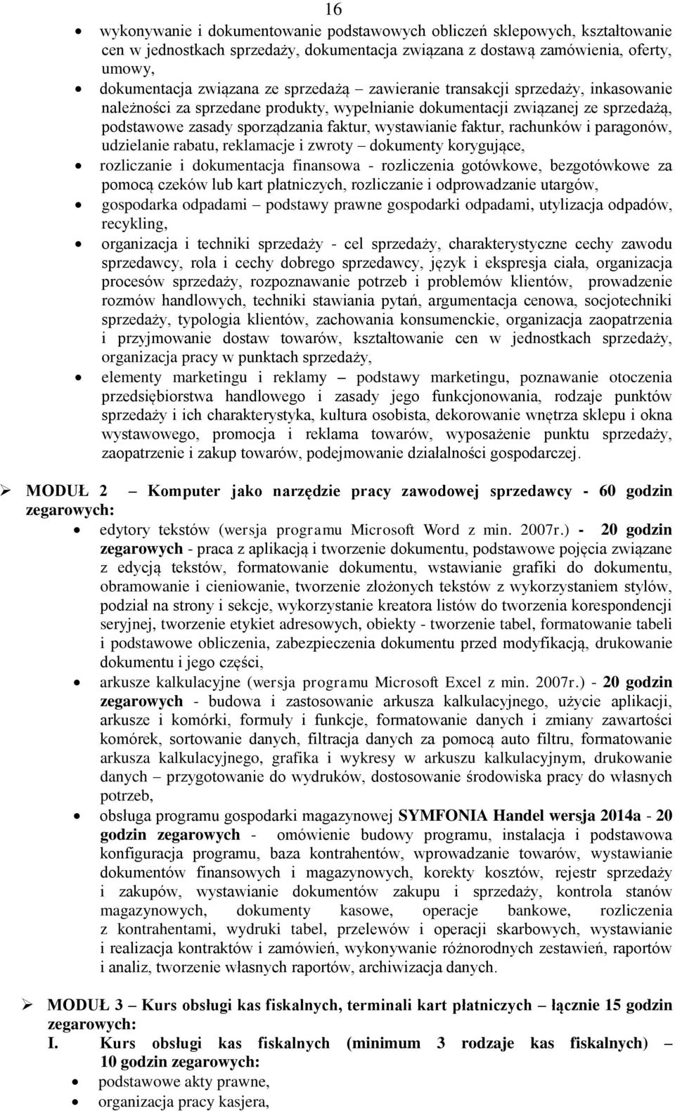 rachunków i paragonów, udzielanie rabatu, reklamacje i zwroty dokumenty korygujące, rozliczanie i dokumentacja finansowa - rozliczenia gotówkowe, bezgotówkowe za pomocą czeków lub kart płatniczych,