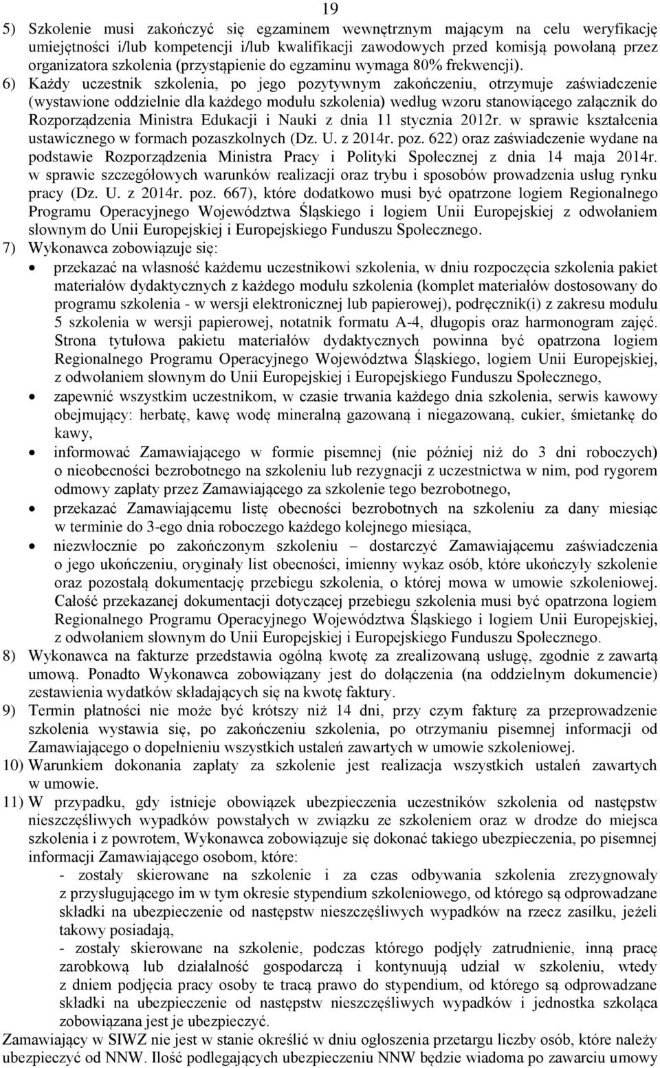 6) Każdy uczestnik szkolenia, po jego pozytywnym zakończeniu, otrzymuje zaświadczenie (wystawione oddzielnie dla każdego modułu szkolenia) według wzoru stanowiącego załącznik do Rozporządzenia