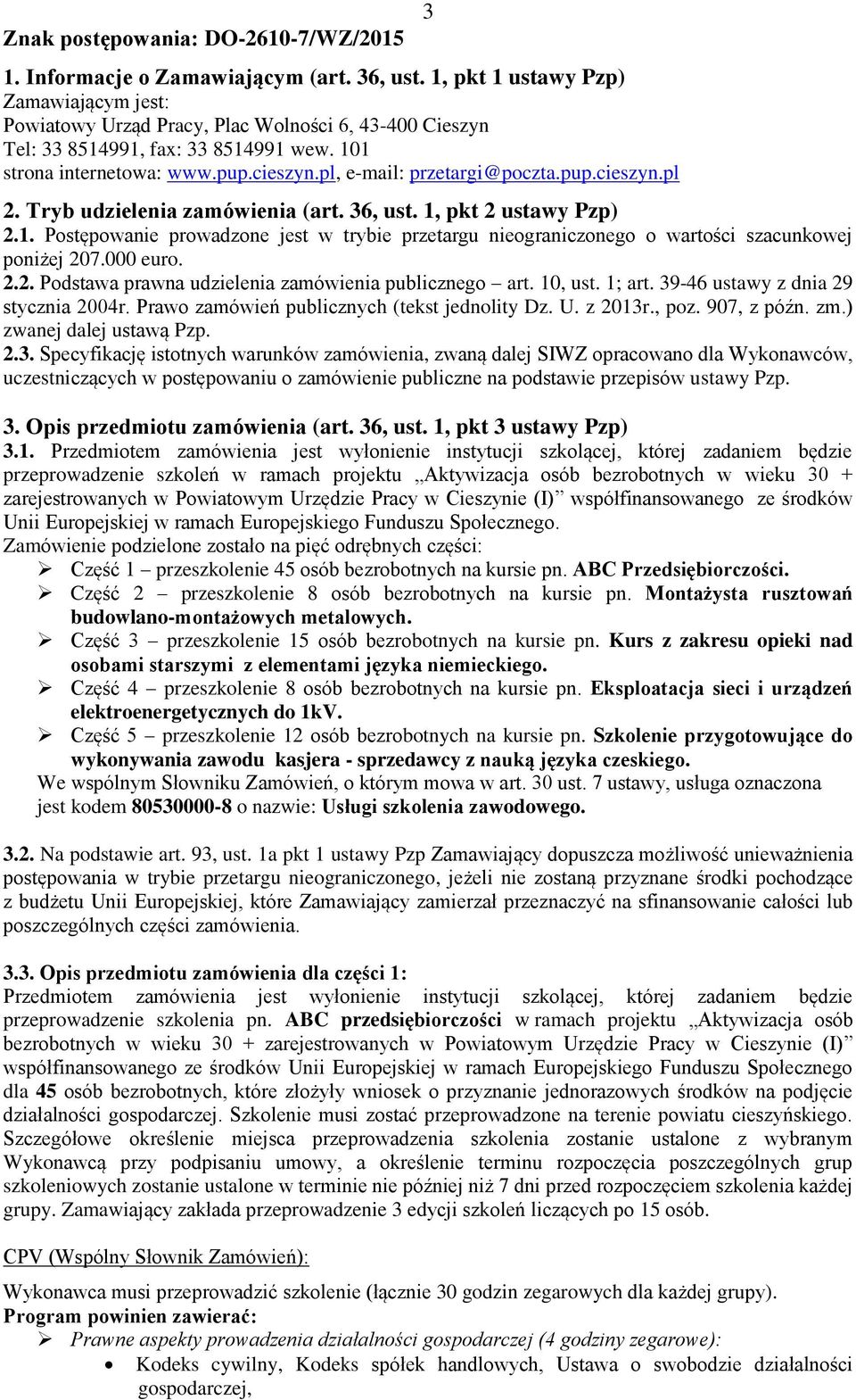 pl, e-mail: przetargi@poczta.pup.cieszyn.pl 3 2. Tryb udzielenia zamówienia (art. 36, ust. 1, pkt 2 ustawy Pzp) 2.1. Postępowanie prowadzone jest w trybie przetargu nieograniczonego o wartości szacunkowej poniżej 207.