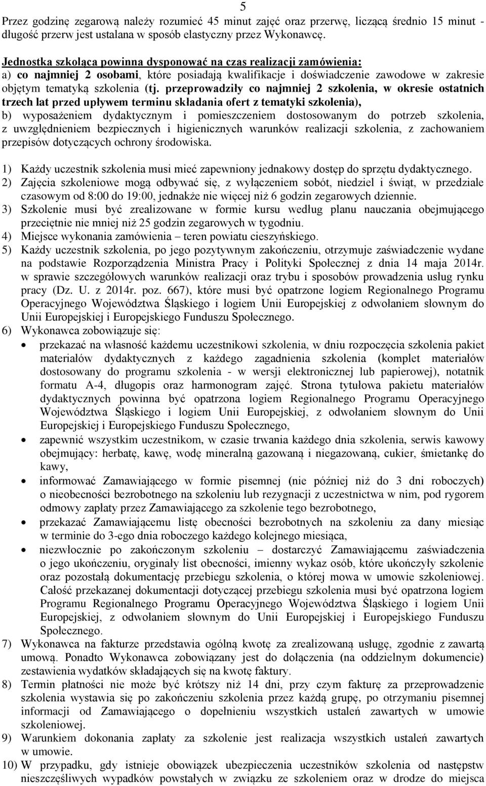 przeprowadziły co najmniej 2 szkolenia, w okresie ostatnich trzech lat przed upływem terminu składania ofert z tematyki szkolenia), b) wyposażeniem dydaktycznym i pomieszczeniem dostosowanym do