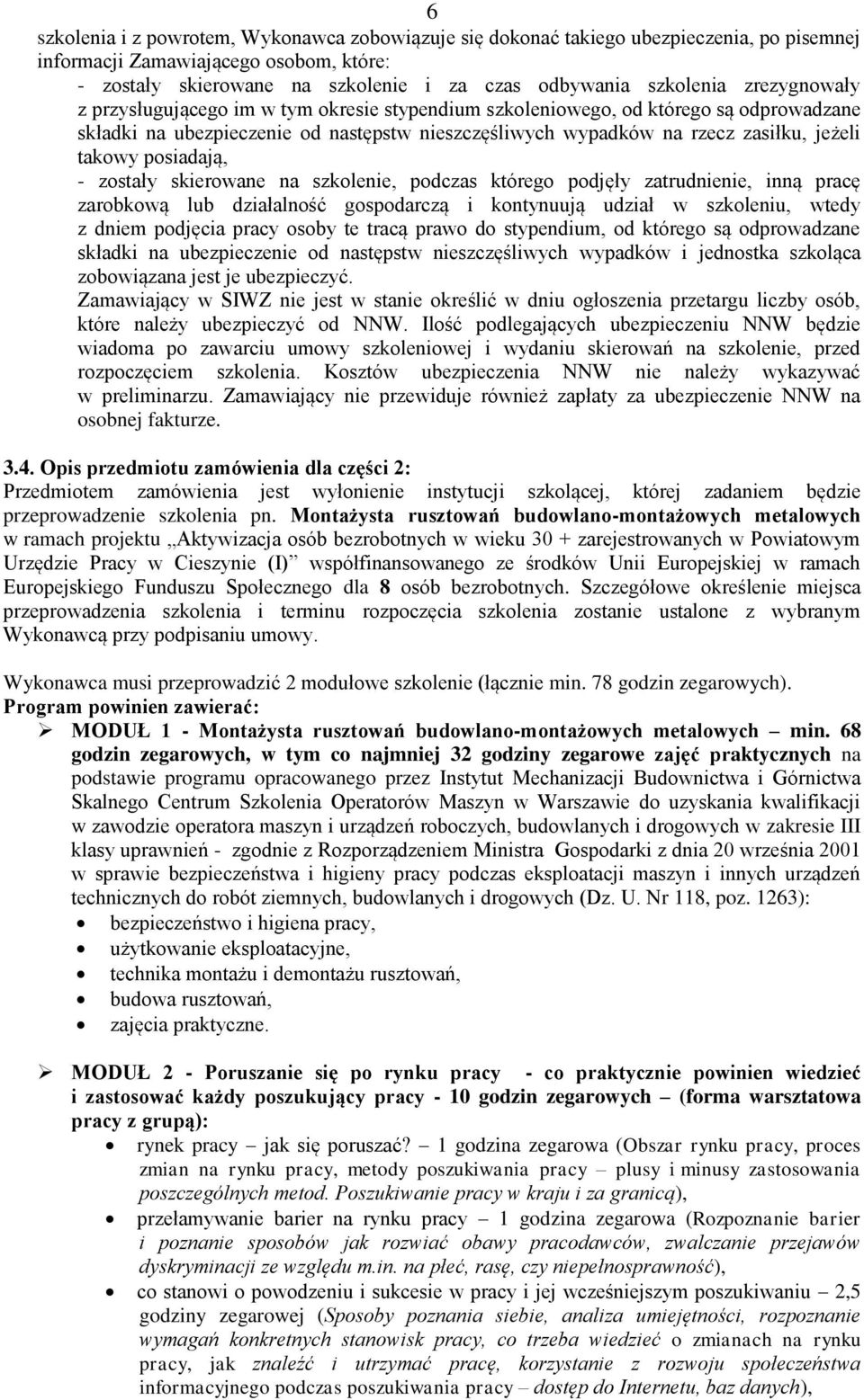 posiadają, - zostały skierowane na szkolenie, podczas którego podjęły zatrudnienie, inną pracę zarobkową lub działalność gospodarczą i kontynuują udział w szkoleniu, wtedy z dniem podjęcia pracy